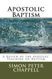 Simon Peter Chappell - Apostolic Baptism: A Review of the Apostles' Teaching on Baptism, Häftad