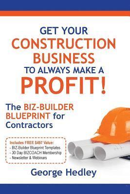 bokomslag Get Your Construction Business to Always Make a Profit!: The Biz-Builder Blueprint for Contractors