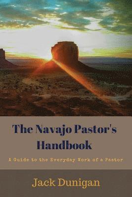 Jack Dunigan - The Navajo Pastor's Handbook: A Guide to the Everyday Work of a Pastor, Häftad