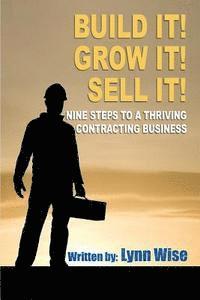 Lynn Wise - Build it! Grow it! Sell it!: Nine Steps to a Thriving Contracting Business, Häftad