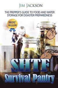 SHTF Survival Pantry: The Survival Guide To Food And Water Storage 1