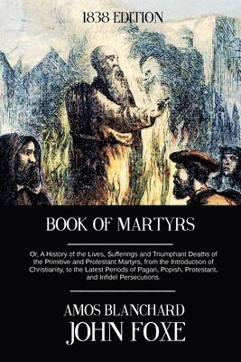 Amos Blanchard - Book of Martyrs: Or, A History of the Lives, Sufferings and Triumphant Deaths of the Primitive and Protestant Martyrs, from the Introdu, Häftad