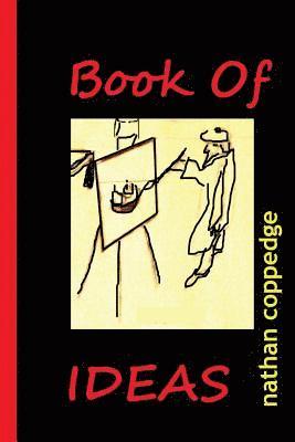 Book of Ideas: The Genius Guide to Genius / An Indexical Guide Designed to Assist in the Search for New Categories of Innovative Reasoning 1