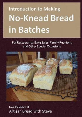 Introduction to Making No-Knead Bread in Batches (For Restaurants, Bake Sales, Family Reunions and Other Special Occasions): From the kitchen of Artis 1