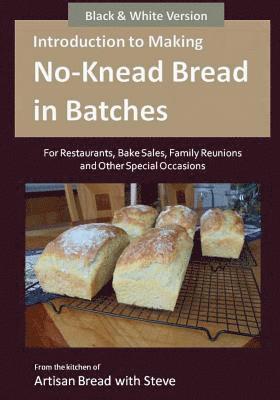 Introduction to Making No-Knead Bread in Batches (For Restaurants, Bake Sales, Family Reunions and Other Special Occasions) (B&W Version): From the ki 1