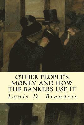 Louis D. Brandeis - Other People's Money and How The Bankers Use It, Häftad