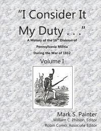 bokomslag I Consider It My Duty: A History of the 16th Division, Pennsylvania Militia During the War of 1812