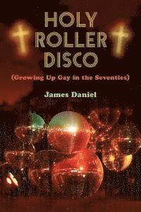 bokomslag Holy Roller Disco: (Growing Up Gay in the Seventies)