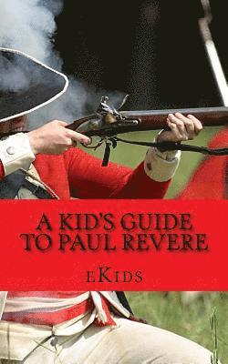 Ekids - A Kid's Guide to Paul Revere: Who Was He and What Really Happened on the Midnight Run?, Häftad