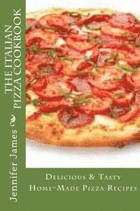 Jennifer James - The Italian Pizza Cookbook - Delicious & Tasty Home-Made Pizza Recipes, Häftad