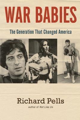 Richard Pells - War Babies: The Generation That Changed America, Häftad