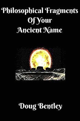 Philosophical Fragments Of Your Ancient Name 1