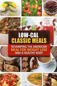bokomslag Low-Cal Classic Meals: Revamping the American Meal for Weight Loss and a Healthy Body