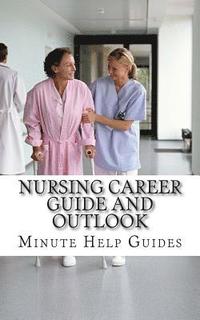 bokomslag Nursing Career Guide and Outlook: The Essential Handbook for Anyone Considering a Career in Nursing