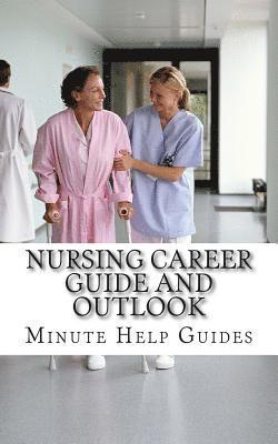 Nursing Career Guide and Outlook: The Essential Handbook for Anyone Considering a Career in Nursing 1