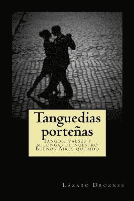 Tanguedias portenias: Tangos, valses y milongas de nuestro Buenos Aires querido 1