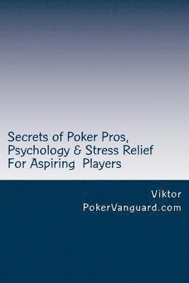 Secrets of Poker Pros, Psychology & Stress Relief for Aspiring Poker Players 1