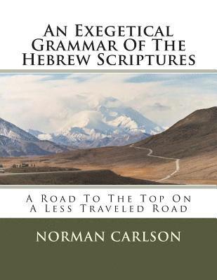 Norman E. Carlson - An Exegetical Grammar Of The Hebrew Scriptures: A Road To The Top On A Less Traveled Road, Häftad