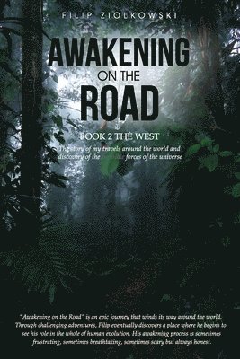 Awakening On The Road - Book 2 The West: the Story of My Travels around the World and My Discovery of the Invisible Forces of the Universe 1