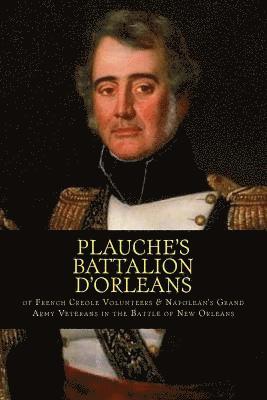 Plauche's Battalion d'Orleans of French Creole Volunteers & Napolean's Grand Army Veterans in the Battle of New Orleans: 1815 Battle of New Orleans Bi 1