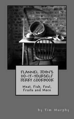 Tim Murphy - Flannel John's Do-It-Yourself Jerky Cookbook, Häftad
