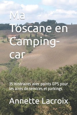 bokomslag Ma Toscane en Camping-car: 35 itinéraires avec points GPS pour les aires de services et parkings