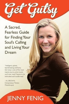 Get Gutsy: A Sacred, Fearless Guide for Finding Your Soul's Calling and Living Your Dream 1