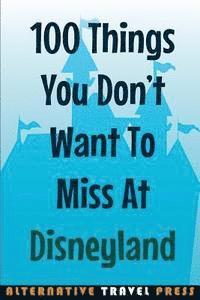 bokomslag 100 Things You Don't Want To Miss At Disneyland 2014