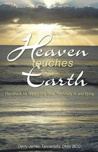 bokomslag Heaven Touches Earth: Handbook for Supporting Sick and Terminally Ill