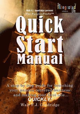 Walt F. J. Goodridge - The PassionProfit Quick Start Manual: A step-by-step guide for launching your passion-centered business and making your first sale...quickly!, Häftad