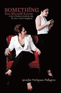 bokomslag Something You Should Know: A Gen X Mother's Guide to Life for Gen Y and Z Daughters