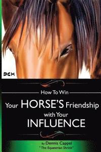 bokomslag How To Win Your Horse's Friendship with Your Influence