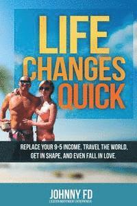 bokomslag Life Changes Quick: Replace your 9-5 income, travel the world, get in shape, and even fall in love