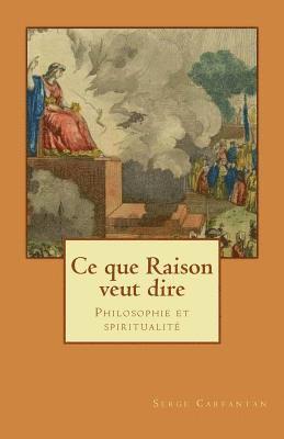 bokomslag Ce que raison veut dire: Philosophie et spiritualité