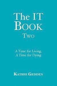 Kathie Gedden - The IT Book TWO: A Time for Living, A Time for Dying, Häftad