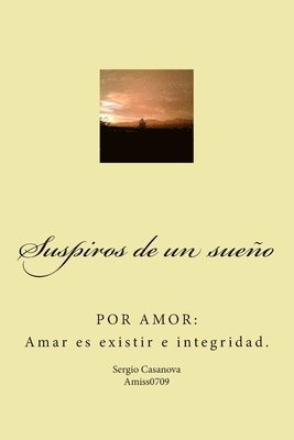 bokomslag Suspiros de un sueño: POR AMOR: Amar es existir e integridad.