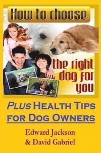 bokomslag How To Choose The Right Dog For You: Plus Health Tips for Dog Owners