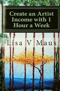 bokomslag Create an Artist Income with 1 Hour a Week: The Best Book on Amazon for n Artist Income