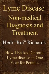 bokomslag Lyme Disease Non Medical Diagnosis and Treatment: How I Kicked Chronic Lyme disease in One Year for Pennies