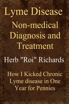 bokomslag Lyme Disease Non Medical Diagnosis and Treatment: How I Kicked Chronic Lyme disease in One Year for Pennies
