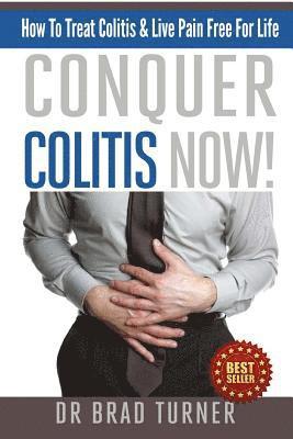 Conquer Colitis Now!: How To Treat Colitis & Live Pain Free For Life 1