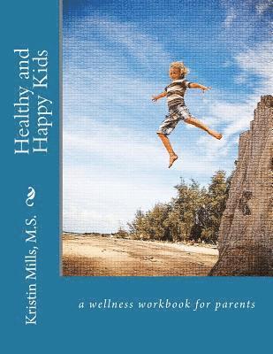 bokomslag Healthy and Happy Kids: a wellness work book for parents