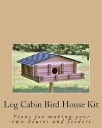 bokomslag Log Cabin Bird House Kit: Plans for making your own houses and feeders