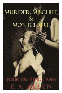 Murder, Mischief, & Montclaire: Four Exciting Cases 1