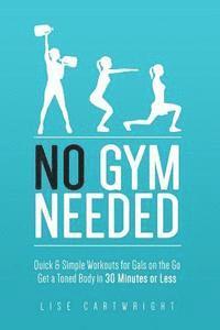 bokomslag No Gym Needed - Quick & Simple Workouts for Gals on the Go: Get a Toned Body in 30 Minutes or Less