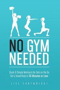 Lise Cartwright - No Gym Needed - Quick & Simple Workouts for Gals on the Go: Get a Toned Body in 30 Minutes or Less, Häftad. Tillgänglighet: Lägg i varukorg