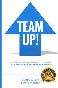 Team Up!: Applying lessons from neuroscience to improve Collaboration, Innovation and Results 1