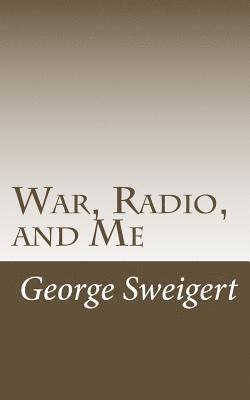 bokomslag War, Radio, and Me: The Story of the Portable Phone