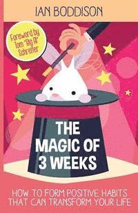 bokomslag The Magic Of 3 Weeks: How To Form Positive Habits That Can Transform Your Life