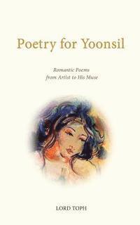 bokomslag Poetry for Yoonsil: Romantic Poems from Artist to His Muse